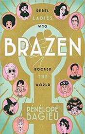 Brazen: Rebel Ladies Who Rocked the World Brazen: Rebel Ladies Who Rocked the World