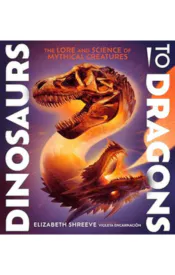Dinosaurs to Dragons: The Lore and Science of Mythical Creatures