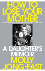 How to Lose Your Mother: A Daughter's Memoir How to Lose Your Mother: A Daughter's Memoir