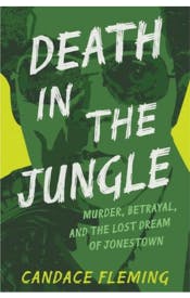Death in the Jungle: Murder, Betrayal, and the Lost Dream of Jonestown Death in the Jungle: Murder, Betrayal, and the Lost Dream of Jonestown