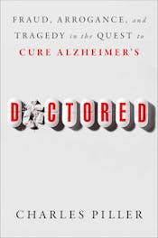 Doctored: Fraud, Arrogance, and Tragedy in the Quest to Cure Alzheimer's Doctored: Fraud, Arrogance, and Tragedy in the Quest to Cure Alzheimer's