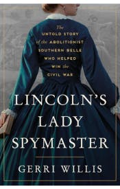 Lincoln's Lady Spymaster: The Untold Story of the Abolitionist Southern Belle Who Helped Win the Civil War Lincoln's Lady Spymaster: The Untold Story of the Abolitionist Southern Belle Who Helped Win the Civil War