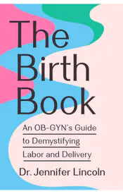 The Birth Book: an OB-GYN's Guide to Demystifying Labor